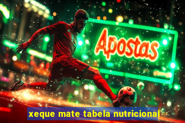 xeque mate tabela nutricional